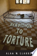 Rendition to torture / Alan W. Clarke.