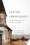 Leaving Christianity : changing allegiances in Canada / Brian Clarke and Stuart Macdonald.