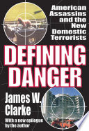 Defining danger : American assassins and the new domestic terrorists / James W. Clarke.