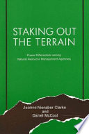 Staking out the terrain : power differentials among natural resource management agencies / Jeanne Nienaber Clarke, Daniel McCool.