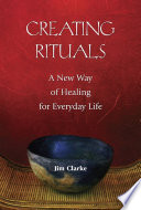 Creating rituals : a new way of healing for everyday life /