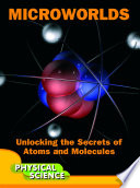 Microworlds : unlocking the secrets of atoms and molecules /