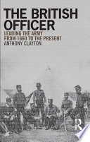 The British officer : leading the army from 1660 to the present /