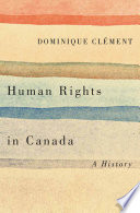 Human rights in Canada : a history / Dominique Cl?ement.