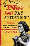 Never don't pay attention : the life of rodeo photographer Louise L. Serpa / Jan Cleere.