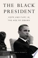 The Black president : hope and fury in the age of Obama /