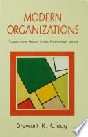 Modern organizations : organization studies in the postmodern world / Stewart R. Clegg.