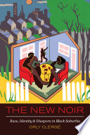 The new noir : race, identity, and diaspora in black suburbia / by Orly Clergé.