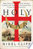 Holy war : how Vasco da Gama's epic voyages turned the tide in a centuries-old clash of civilizations / Nigel Cliff.