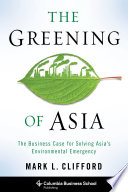 The greening of Asia : the business case for solving Asia's environmental emergency / Mark L. Clifford.