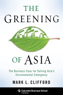 The greening of Asia : the business case for solving Asia's environmental emergency / Mark L. Clifford.