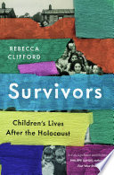 Survivors : children's lives after the Holocaust / Rebecca Clifford.