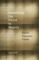 Committing the future to memory : history, experience, trauma /