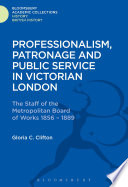 Professionalism, patronage and public service in Victorian London : the staff of the Metropolitan Board of Works, 1856-1889 /