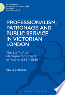 Professionalism, patronage and public service in Victorian London : the staff of the Metropolitan Board of Works, 1856-1889 / Gloria C. Clifton.