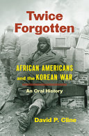 Twice forgotten : African Americans and the Korean War, an oral history / David P. Cline.