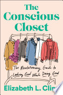 The conscious closet : the revolutionary guide to looking good while doing good / Elizabeth L. Cline.