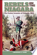 Rebels on the Niagara : the Fenian Invasion of Canada, 1866 /