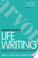 The Arvon book of life writing : writing biography, autobiography and memoir /