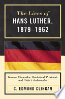 The lives of Hans Luther, 1879-1962 : German chancellor, Reichsbank president, and Hitler's ambassador /