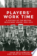 Players' work time : a history of the British Musicians' Union, 1893-2013 /