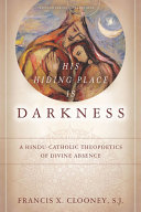 His hiding place is darkness : a Hindu-Catholic theopoetics of divine absence /