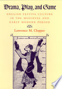 Drama, play, and game : English festive culture in the medieval and early modern period / Lawrence M. Clopper.