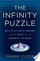 The infinity puzzle : quantum field theory and the hunt for an orderly universe / Frank Close.