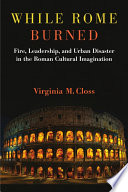 While Rome burned : fire, leadership, and urban disaster in the Roman cultural imagination  /