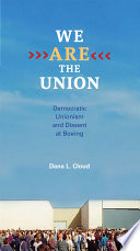 We are the union : democratic unionism and dissent at Boeing / Dana L. Cloud with R. Keith Thomas.