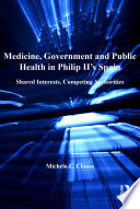 Medicine, government, and public health in Philip II's Spain : shared interests, competing authorities / Michele L. Clouse.