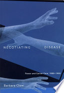 Negotiating disease : power and cancer care, 1900-1950 /