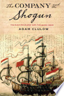 The company and the shogun : the Dutch encounter with Tokugawa Japan / Adam Clulow ; Julia Kishnirsky,  jacket design.