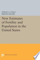 New estimates of fertility and population in the United States : a study of annual White births from 1855 to 1960 and of completeness of enumeration in the censuses from 1880-1960 /