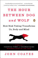 The hour between dog and wolf : risk taking transforms us, body and mind /