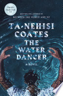 The water dancer : a novel / Ta-Nehisi Coates.