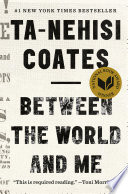 Between the world and me / Ta-Nehisi Coates.
