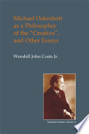 Michael Oakeshott as a philosopher of the "creative" : ... and other essays / Wendell John Coats, Jr.