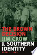 The Brown decision, Jim Crow, and Southern identity / James C. Cobb.