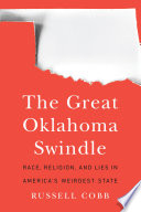 The great Oklahoma swindle : race, religion, and lies in America's weirdest state / Russell Cobb.