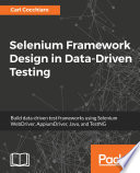 Selenium framework design in data-driven testing : build data-driven test frameworks using Selenium WebDriver, AppiumDriver, Java, and TestNG / Carl Cocchiaro.