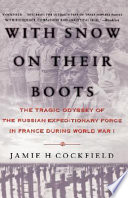With snow on their boots : the tragic odyssey of the Russian Expeditionary Force in France during World War I /