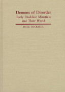 Demons of disorder : early blackface minstrels and their world /