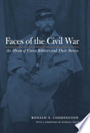 Faces of the Civil War an album of Union soldiers and their stories / Ronald S. Coddington ; with a foreword by Michael Fellman.