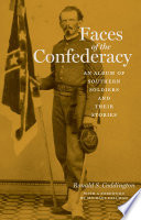 Faces of the Confederacy : an album of Southern soldiers and their stories / Ronald S. Coddington ; with a foreword by Michael Fellman.