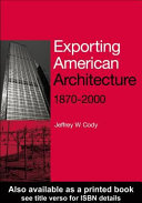 Exporting American architecture, 1870-2000 / Jeffrey W. Cody.