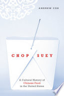 Chop suey : a cultural history of Chinese food in the United States / Andrew Coe.