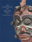 The Responsive eye : Ralph T. Coe and the collecting of American Indian art / Ralph T. Coe ; foreword by Eugene V. Thaw ; with contributions by J.C.H. King, Judith Ostrowitz.