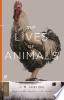 The lives of animals / J.M. Coetzee ; Marjorie Garber, Peter Singer, Wendy Doniger, Barbara Smuts [contributors] ; edited and introduced by Amy Gutmann.