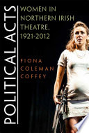 Political acts : women in Northern Irish theatre, 1921-2012 /